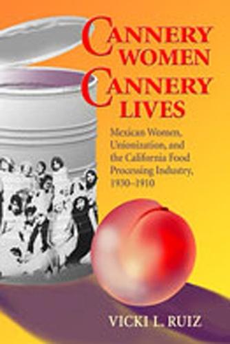 Cannery Women, Cannery Lives: Mexican Women, Unionization & the California Food Processing Industry 1930-1950