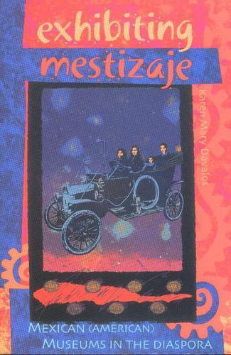 Exhibiting Mestizaje: Mexican (American) Museums in the Diaspora