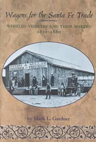 Wagons for the Santa Fe Trade: Wheeled Vehicles and Their Makers, 1822-1880