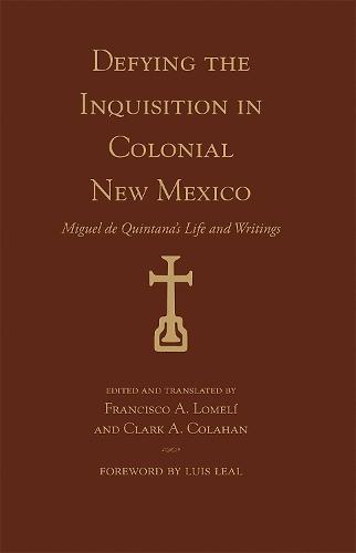 Defying the Inquisition in Colonial New Mexico: Miguel De Quintana's Life and Writings