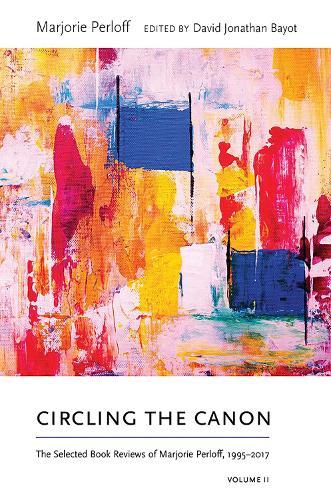Circling the Canon, Volume II: The Selected Book Reviews of Marjorie Perloff, 1995-2017
