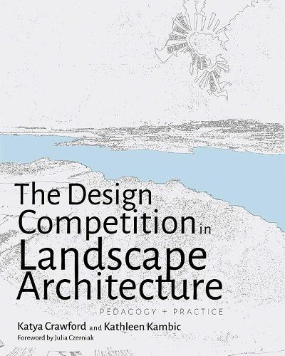 The Design Competition in Landscape Architecture: Pedagogy and Practice