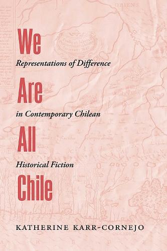 We Are All Chile: Representations of Difference in Contemporary Chilean Historical Fiction