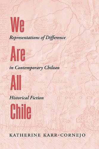 We Are All Chile: Representations of Difference in Contemporary Chilean Historical Fiction