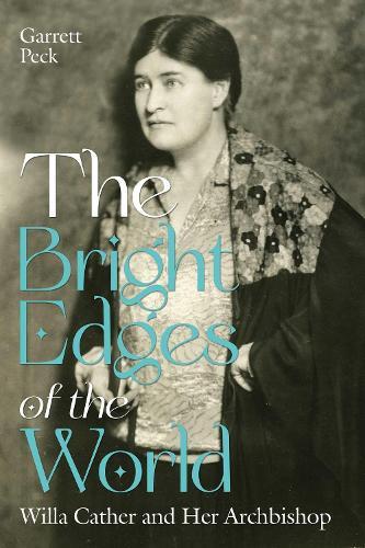 The Bright Edges of the World: Willa Cather and Her Archbishop