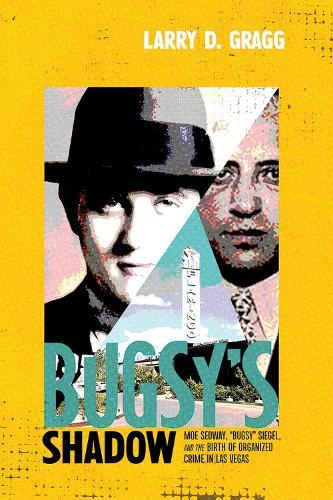 Bugsy's Shadow: Moe Sedway, ""Bugsy"" Siegel, and the Birth of Organized Crime in Las Vegas