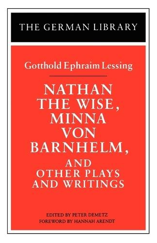 Nathan the Wise, Minna von Barnhelm, and Other Plays and Writings: Gotthold Ephraim Lessing
