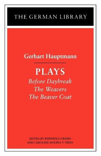 Plays: Gerhart Hauptmann: Before Daybreak, The Weavers, The Beaver Coat