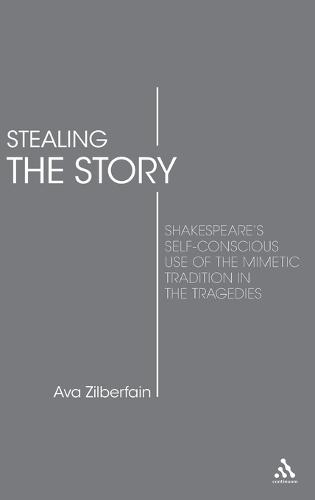 Stealing the Story: Shakespeare's Self-Conscious Use of the Mimetic Tradition in the Tragedies