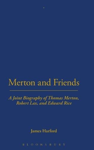 Merton and Friends: A Joint Biography of Thomas Merton, Robert Lax and Edward Rice