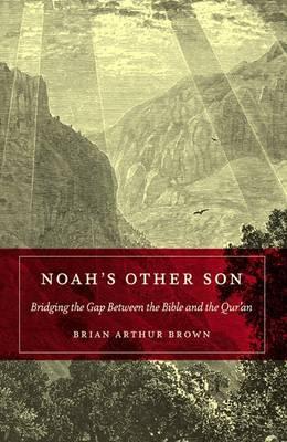 Noah's Other Son: Bridging the Gap Between the Bible and the Qu'ran