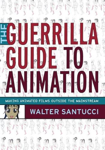 The Guerrilla Guide to Animation: Making Animated Films Outside the Mainstream