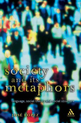 Society and Its Metaphors: Language, Social Theory and Social Structure