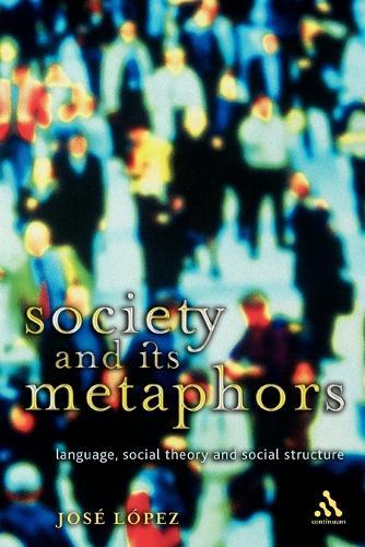 Society and Its Metaphors: Language, Social Theory and Social Structure