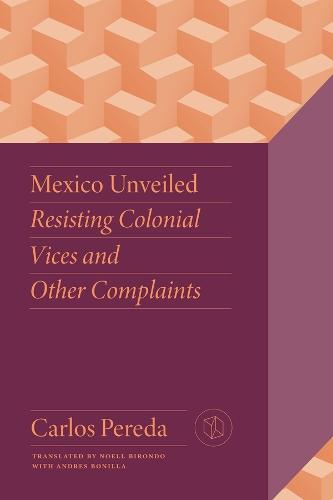 Mexico Unveiled: Resisting Colonial Vices and Other Complaints