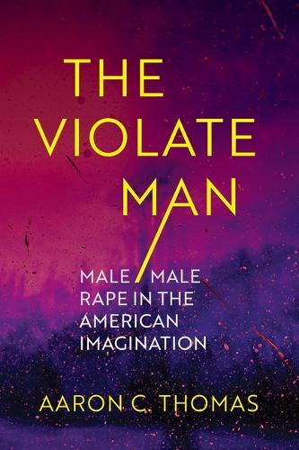The Violate Man: Male/Male Rape in the American Imagination