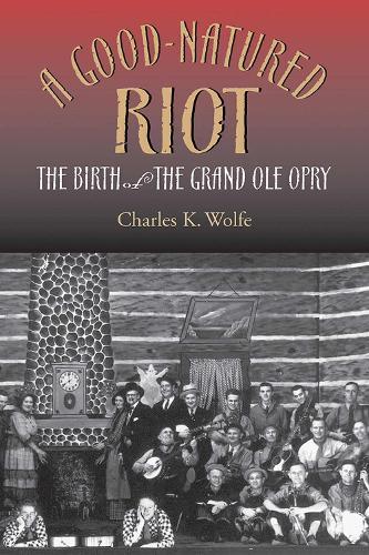 A Good-natured Riot: The Birth of the Grand Ole Opry