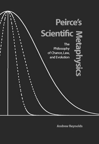 Peirce's Scientific Metaphysics: The Philosophy of Chance, Law and Evolution