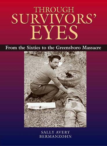 Through Survivors' Eyes: From the Sixties to the Greensboro Massacre