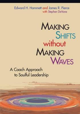 Making Shifts Without Making Waves: A Coach Approach to Soulful Leadership