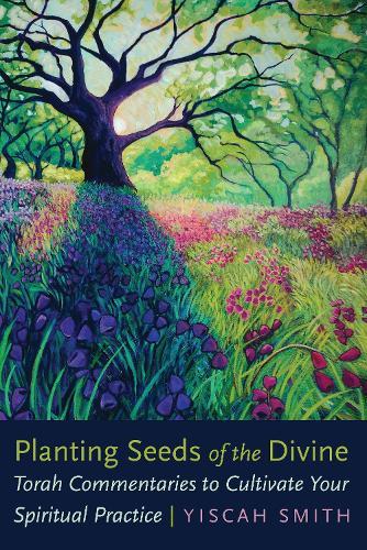 Planting Seeds of the Divine: Torah Commentaries to Cultivate Your Spiritual Practice