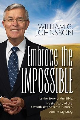 Embrace the Impossible: It's the Story of the Bible. It's the Story of the Seventh-Day Adventist Church and It's My Story