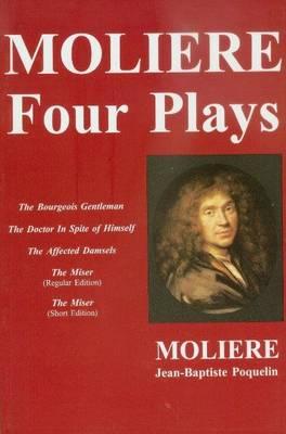 Moliere -- Four Plays: The Bourgeois Gentleman, the Doctor in Spite of Himself, the Affected Damsels, the Miser (L'Avare)