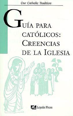 Guia Par Catolicos: Creencias de la Iglesia