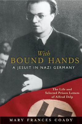 With Bound Hands: A Jesuit in Nazi Germany