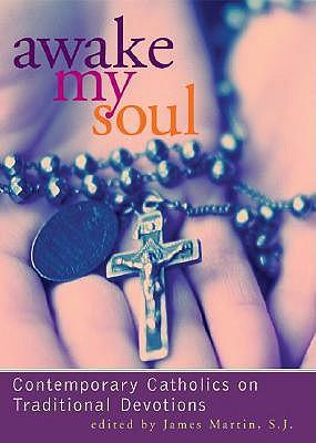 Awake My Soul: Contemporarary Catholics on Traditional Devotions