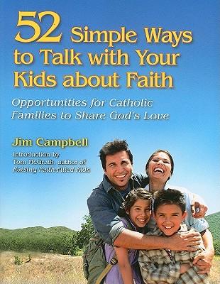52 Opportunities to Talk with Your Kids About Faith: Simple Ways for Catholic Parents to Share God's Love