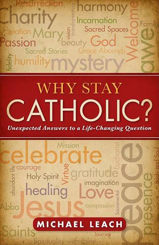 Why Stay Catholic?: Unexpected Answers to a Life-changing Question