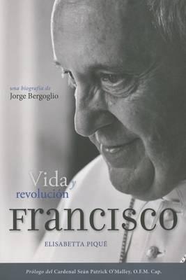 El Papa Francisco: Vida Y Revolución: Una Biografía de Jorge Bergoglio