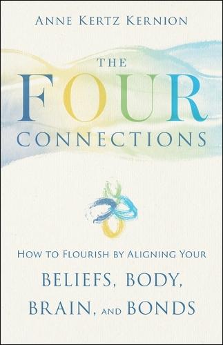 The Four Connections: How to Flourish by Aligning Your Beliefs, Body, Brain, and Bonds