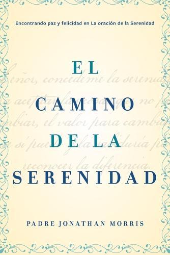 Camino de la Serenidad: Encontrando Paz Y Felicidad En La Oración de la Serenidad