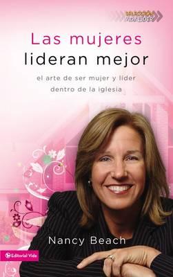 Las mujeres lideran mejor: El arte de ser mujer y l��der dentro de la iglesia = Gifted to Lead