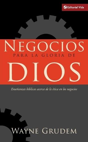 Negocios Para La Gloria de Dios: Enseñanzas Bíblicas Acerca de la Ética En Los Negocios