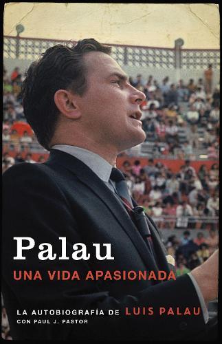 Palau: La Autobiografia de Luis Palau Con Paul J. Pastor