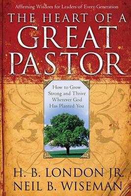 The Heart of a Great Pastor: How to Grow Stronger and Thrive Wherever God Has Planted You
