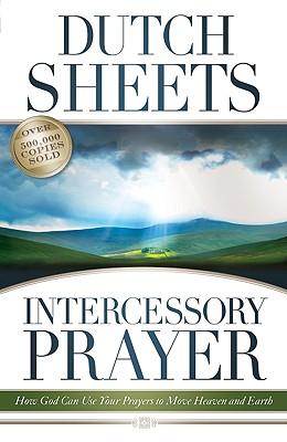 Intercessory Prayer: How God Can Use Your Prayers to Move Heaven and Earth