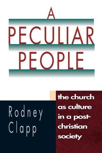 A Peculiar People – The Church as Culture in a Post–Christian Society