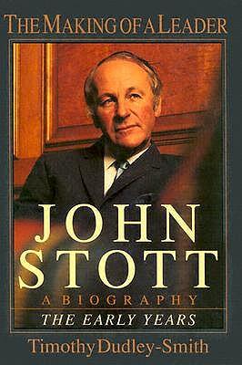 John Stott: The Making of a Leader: A Biography of the Early Years