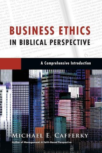 Business Ethics in Biblical Perspective – A Comprehensive Introduction