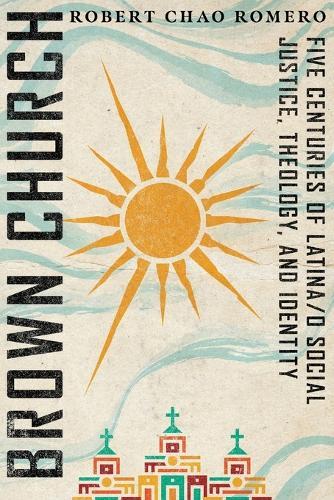 Brown Church – Five Centuries of Latina/o Social Justice, Theology, and Identity
