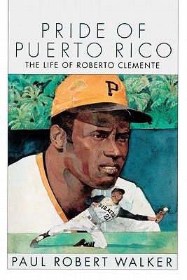 Pride of Puerto Rico: The Life of Roberto Clemente