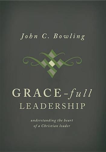 Grace-Full Leadership: Understanding the Heart of a Christian Leader