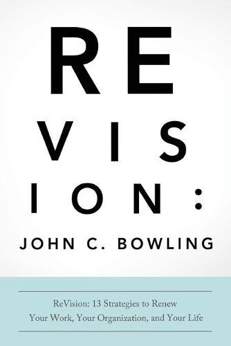 ReVision: 13 Strategies to Renew Your Work, Your Organization, and Your Life