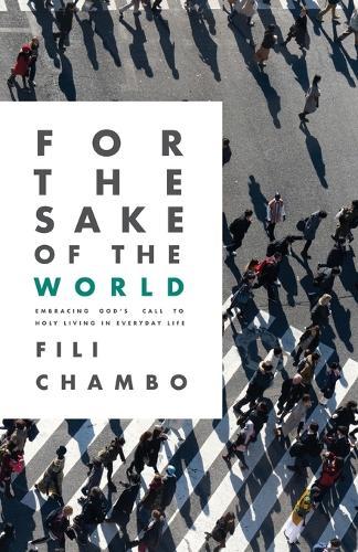 For the Sake of the World: Embracing God's Call to Holy Living in Everyday Life