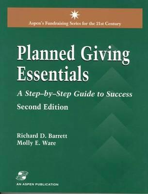 Planned Giving Essentials: A Step by Step Guide to Success: .