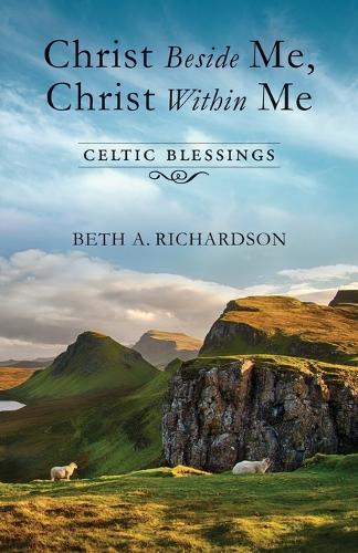 Christ Beside Me, Christ Within Me: Celtic Blessings